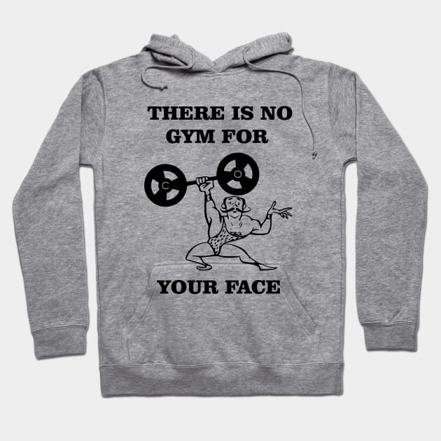 There Is No Gym For Your Face Funny Bodybuilder Hoodie by SunGraphicsLab